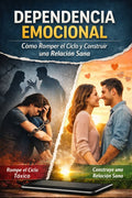 Dependencia Emocional: Cómo Romper el Ciclo y Construir una Relación Sana